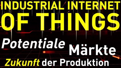  Industrial Internet of Things: Potential, Märkte, Zukunft der Produktion