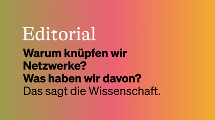 Orange-roter Hintergrund mit der Aufschrift Editorial Warum knüpfen wir Netzwerke? Was haben wir davon? Das sagt die Wissenschaft.