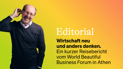 links am Bild sieht man Kurt Höretzeder, den Obmann der Fachgruppe Werbung und Marktkommunikation in der Wirtschaftskammer Tirol, recht daneben steht die Aufschrift: Editorial. Wirtschaft neu und anders denken. Ein kurzer Reisebericht vom World Beautiful Business Forum in Athen.
