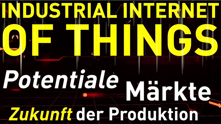 Industrial Internet of Things: Potential, M&auml;rkte, Zukunft der Produktion