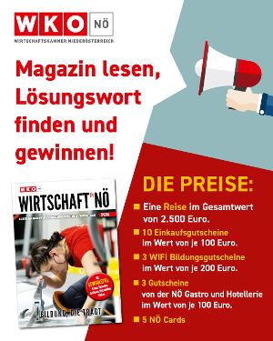 Gewinnspiel der Wirtschaftskammer Niederösterreich: Magazin ‚Wirtschaft in NÖ‘ lesen, Lösungswort finden und gewinnen. Preise: Reise im Wert von 2.500 Euro, 10 Einkaufsgutscheine à 100 Euro, 3 WIFI Bildungsgutscheine à 200 Euro, 3 Gastro- und Hotellerie-Gutscheine à 100 Euro, 5 NÖ Cards.
