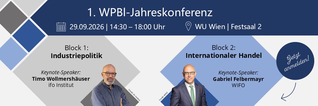 Banner zur &bdquo;1. WPBI-Jahreskonferenz&ldquo; am 29. September 2026 von 14:30 bis 18:00 Uhr an der WU Wien, Festsaal 2.<br />
Block 1 behandelt Industriepolitik. Als Keynote-Speaker ist Timo Wollmersh&auml;user vom ifo Institut angegeben. Block 2 behandelt internationalen Handel. Als Keynote-Speaker ist Gabriel Felbermayr vom WIFO angegeben. Neben den Programminformationen steht die Aufforderung &bdquo;Jetzt anmelden!&ldquo;.