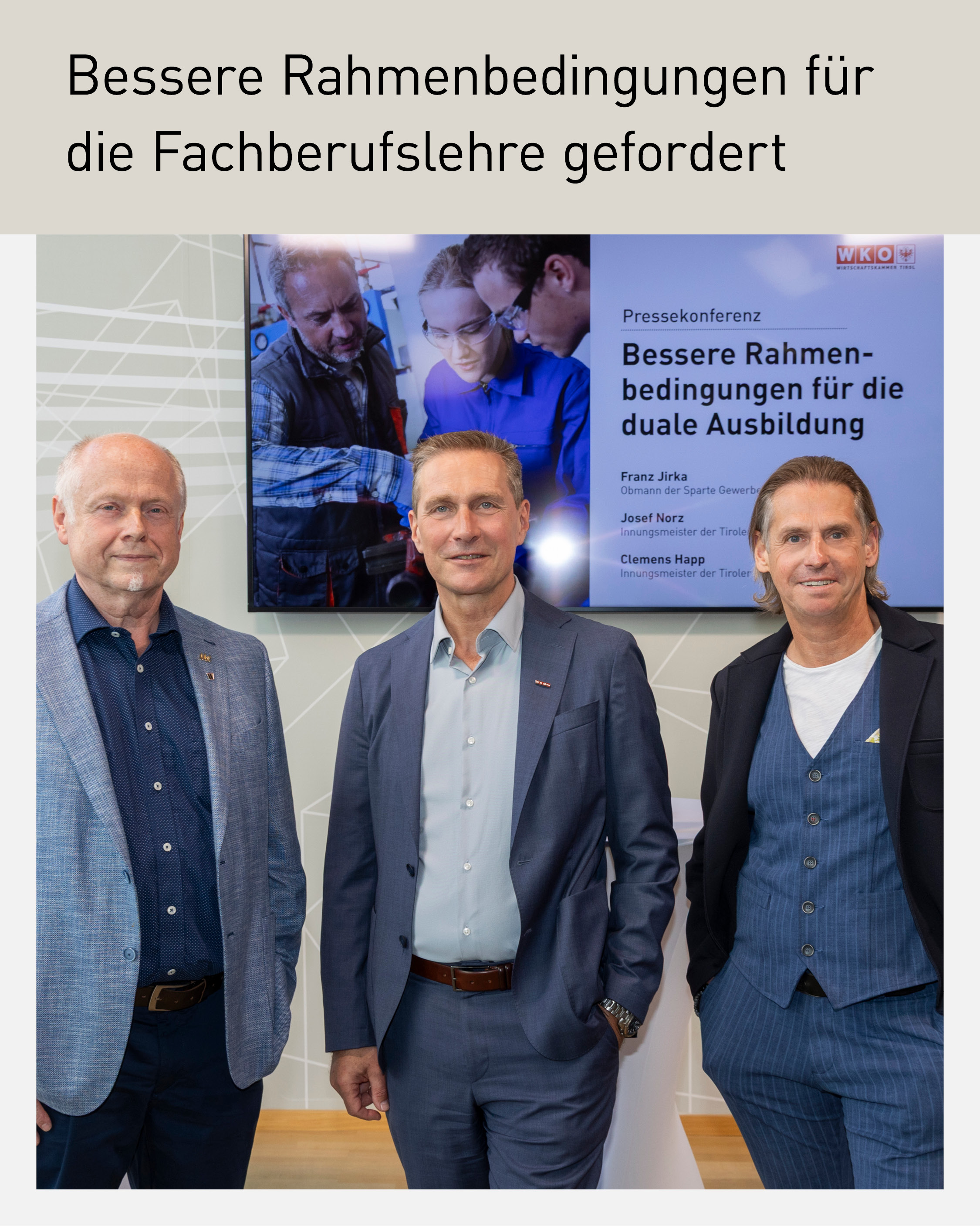 Franz Jirka, Josef Norz und Clemens Happ bei einer Pressekonferenz der Wirtschaftskammer Tirol zum Thema bessere Rahmenbedingungen f&uuml;r die Fachberufslehre und duale Ausbildung in Tirol. Fokus auf Lehre, Fachkr&auml;fte, Ausbildungsbetriebe und Gewerbe und Handwerk.