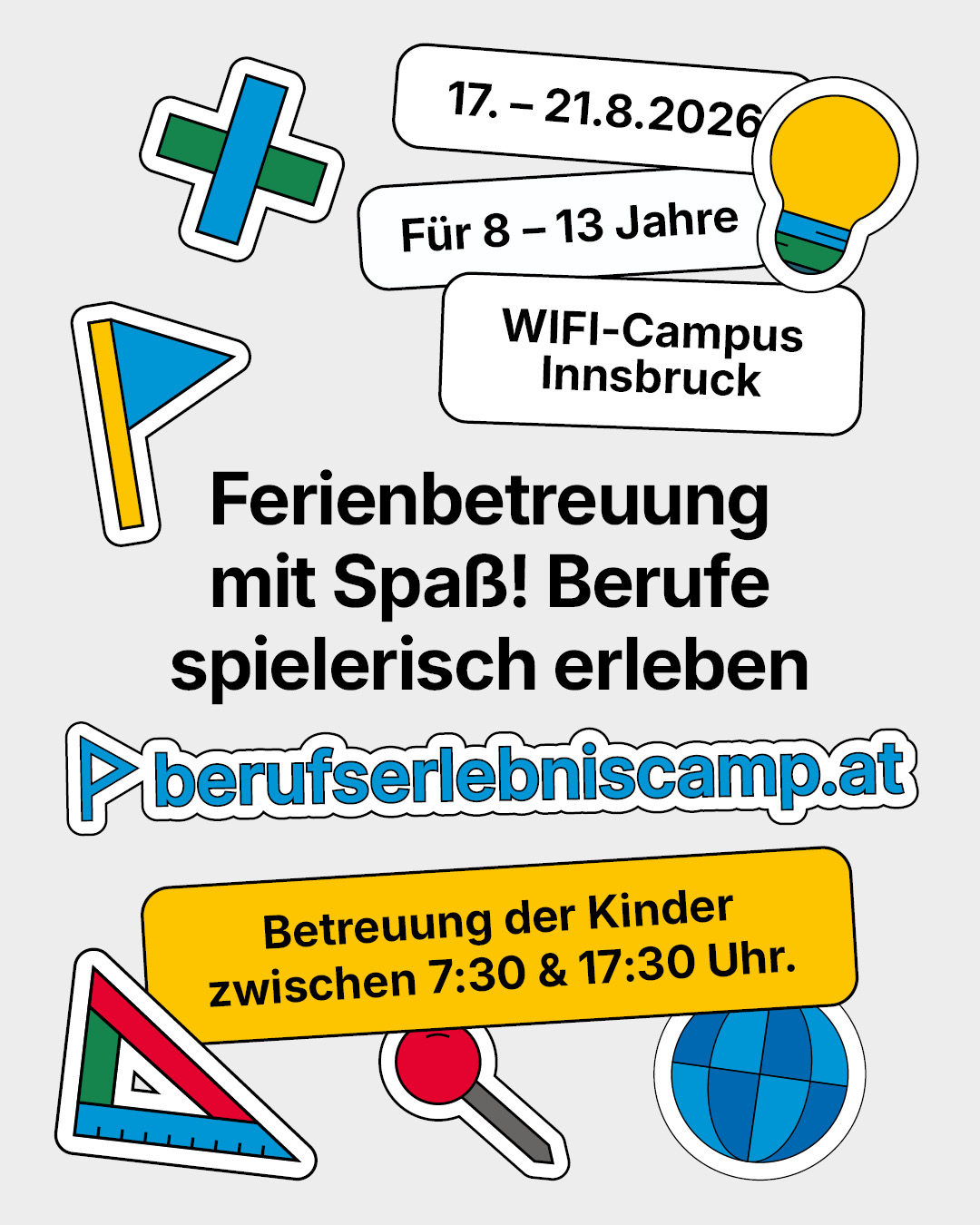 Grafisches Sujet zum Berufserlebniscamp der Wirtschaftskammer Tirol 2026 mit Infos zur Ferienbetreuung f&uuml;r Kinder von 8 bis 13 Jahren am WIFI-Campus Innsbruck. Termin 17. bis 21. August 2026. Hinweis auf spielerisches Erleben von Berufen sowie Kinderbetreuung von 7:30 bis 17:30 Uhr. Website berufserlebniscamp.at