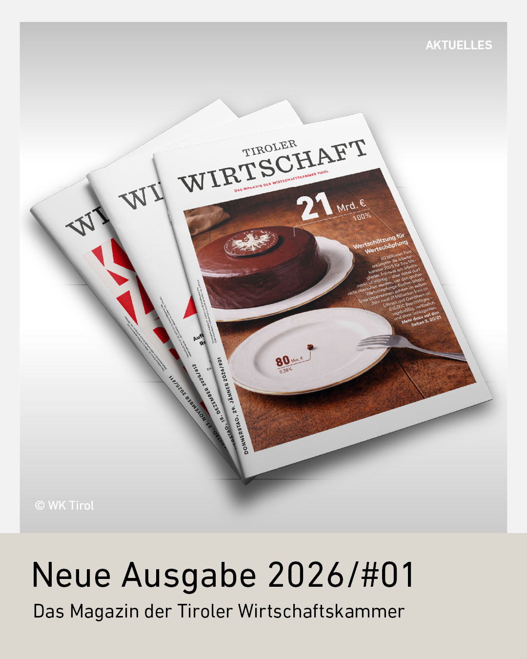 Tiroler Wirtschaft Magazin Ausgabe 2026 Nummer 01 der Wirtschaftskammer Tirol. Abgebildet ist ein Stapel gedruckter Magazine mit dem Titelmotiv Wertsch&auml;tzung f&uuml;r Wertsch&ouml;pfung. Das Cover zeigt einen Schokoladenkuchen und einen leeren Teller als Symbol f&uuml;r wirtschaftliche Leistung. Themenschwerpunkte sind Konjunktur, Wertsch&ouml;pfung, Unternehmertum und die Rolle der Tiroler Betriebe mit 21 Milliarden Euro an Lohn- und Gehaltszahlungen